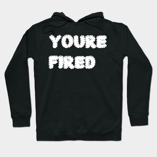 You_re fired Hoodie by garzaanita